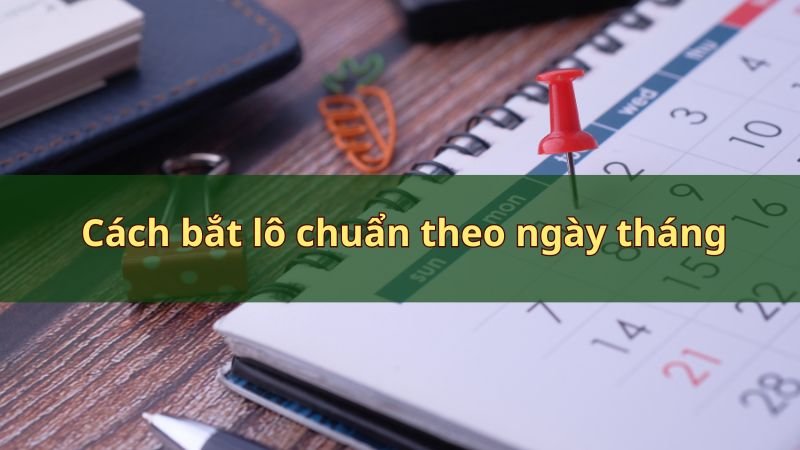 Cách bắt lô chuẩn theo ngày tháng