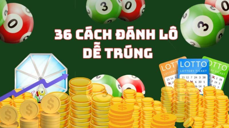 36 cách đánh lô dễ trúng XSMB