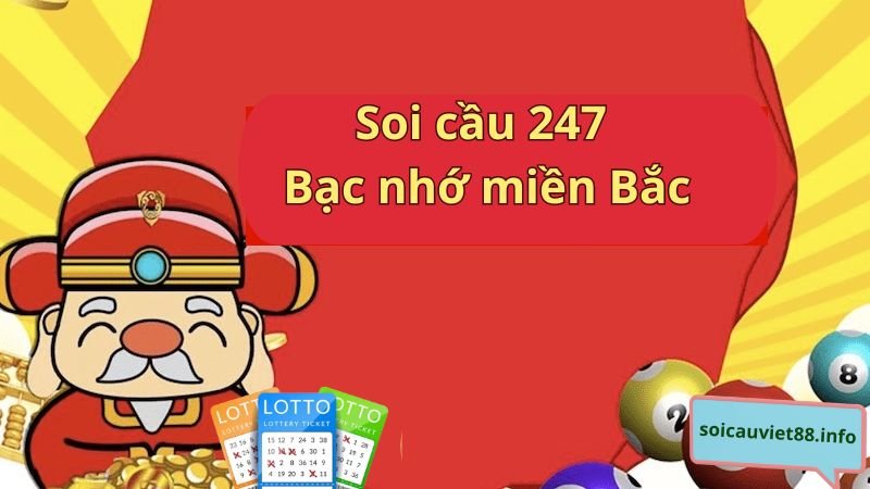 Soi cầu 247 Bạc nhớ miền Bắc dựa vào giải đặc biệt