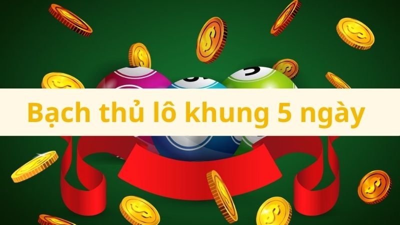 Tìm hiểu bạch thủ lô nuôi khung 5 ngày là gì?