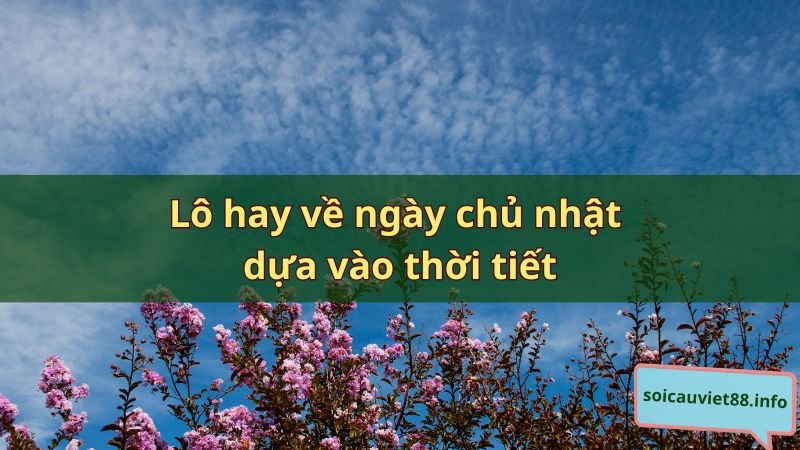 Lô hay về ngày chủ nhật dựa vào thời tiết