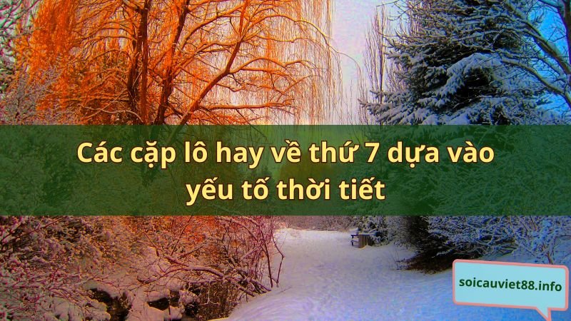 Các cặp lô hay về thứ 7 dựa vào yếu tố thời tiết