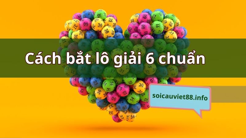 Cách bắt lô giải 6 chuẩn từ chuyên gia soi cầu