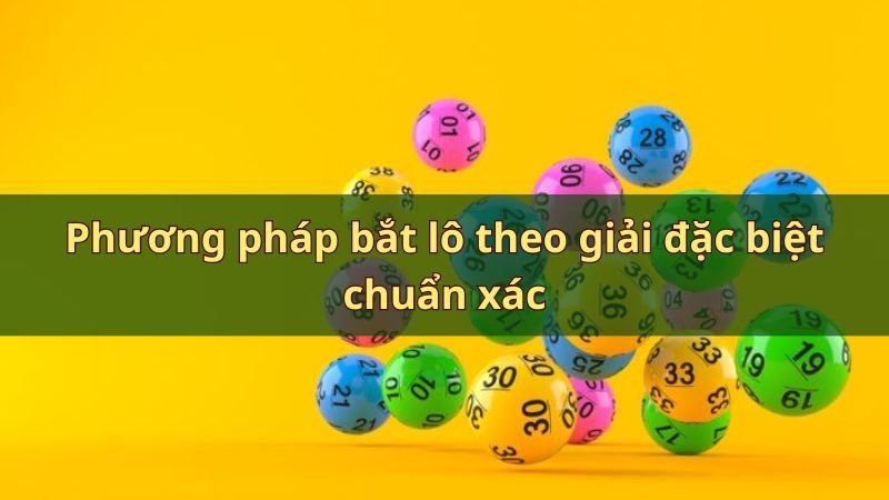 Phương pháp bắt lô theo giải đặc biệt chuẩn xác