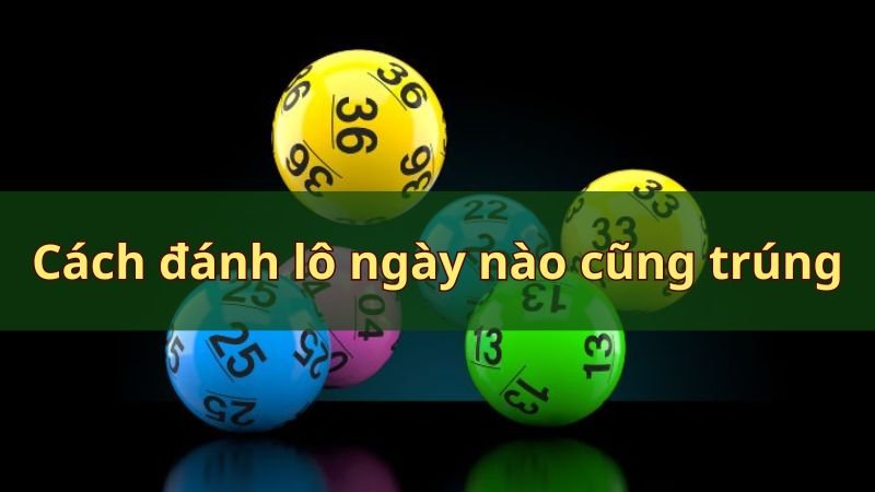 Bí kíp đánh lô ngày nào cũng trúng chuẩn nhất