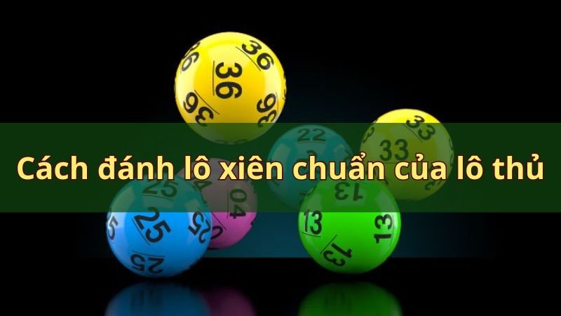 Cách đánh lô xiên chuẩn của lô thủ