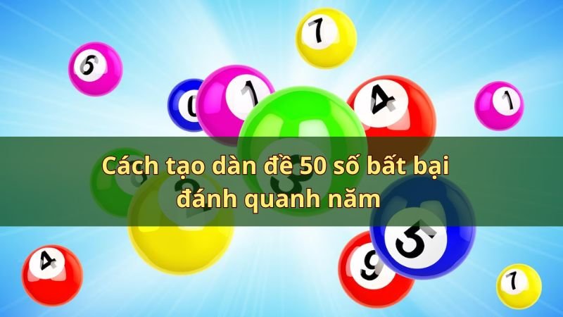 Cách tạo dàn đề 50 số bất bại để chơi quanh năm