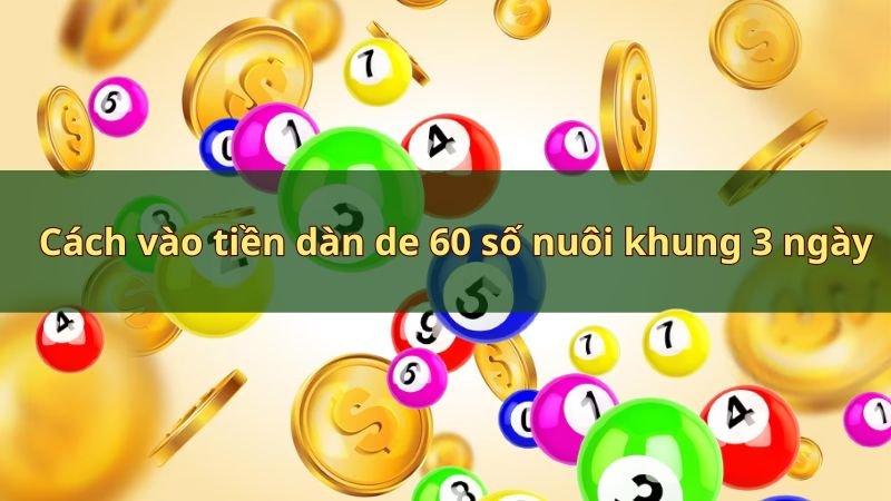 Cách vào tiền dàn de 60 số nuôi khung 3 ngày chuẩn xác