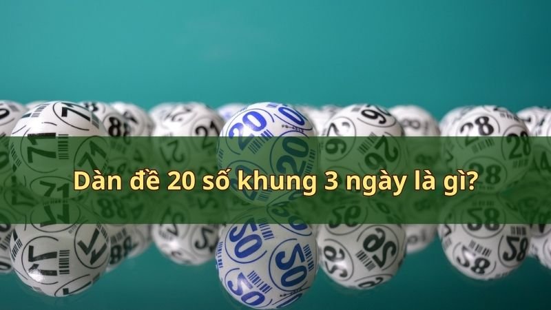 Dàn đề 20 số khung 3 ngày là gì?