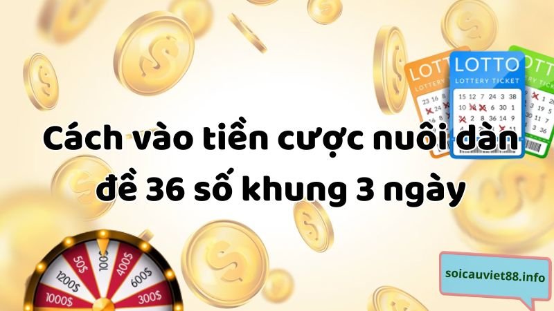 Cách vào tiền cược nuôi dàn đề 36 số khung 3 ngày hiệu quả