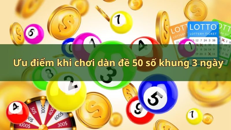 Ưu điểm khi chơi dàn đề 50 số khung 3 ngày