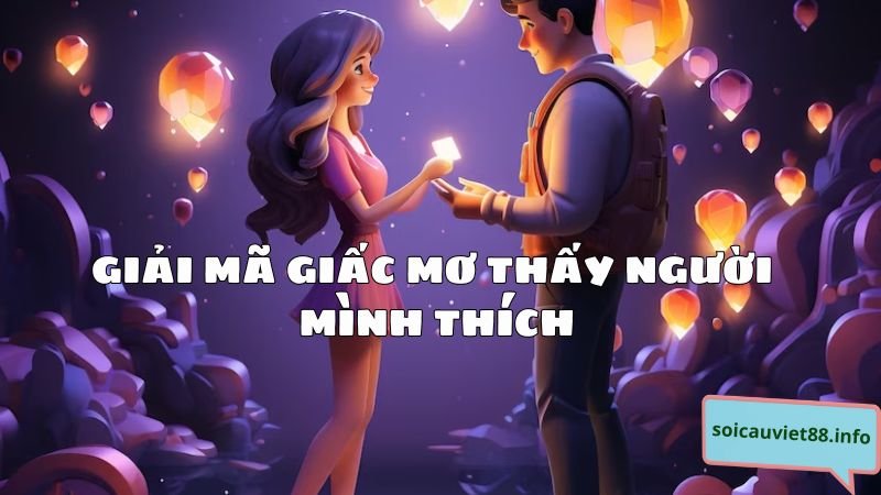 Giải mã giấc mơ thấy người mình thích có ý nghĩa gì?