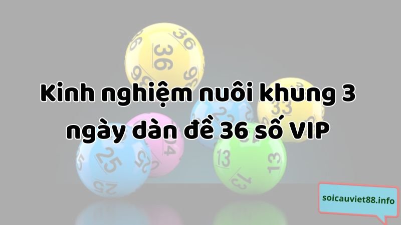 Kinh nghiệm nuôi khung 3 ngày dàn đề 36 số VIP