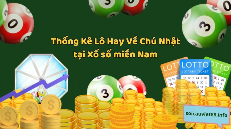 Thống Kê Lô Hay Về Chủ Nhật tại Xổ số miền Nam