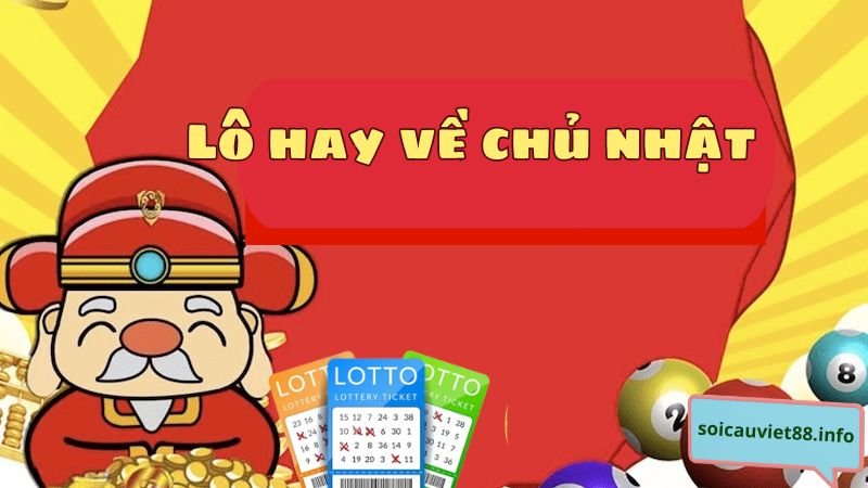 Thống kê lô hay về chủ nhật cơ hội trúng lớn