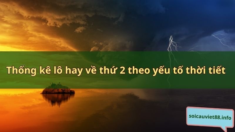 Thống kê lô hay về thứ 2 theo yếu tố thời tiết