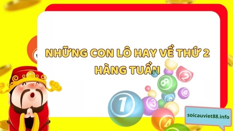 Những con lô hay về thứ 2 hàng tuần dễ trúng nhất