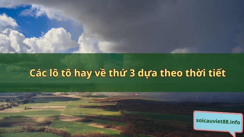 Các lô tô hay về thứ 3 dựa theo thời tiết