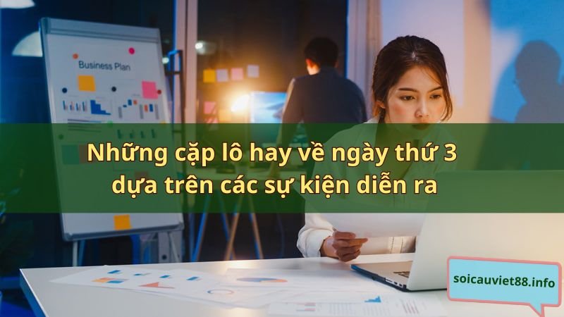 Những cặp lô hay về ngày thứ 3 dựa trên các sự kiện diễn ra