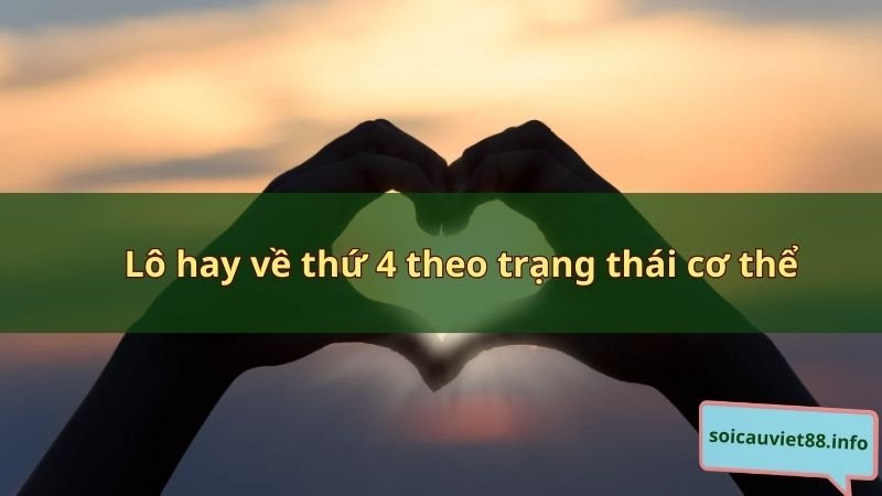 Lô hay về thứ 4 theo trạng thái cơ thể