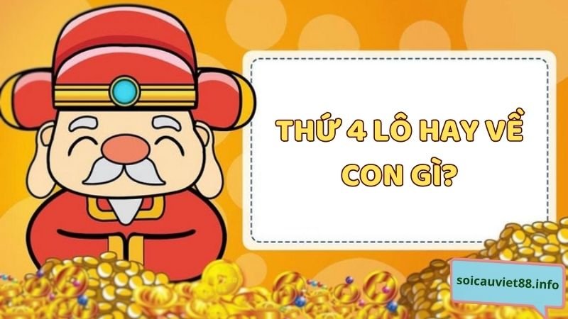 Thứ 4 lô hay về con gì?