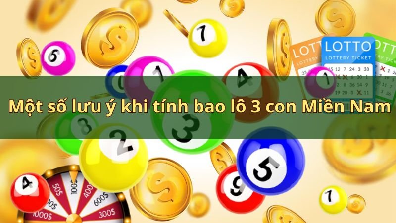 Một số lưu ý khi tính bao lô 3 con Miền Nam