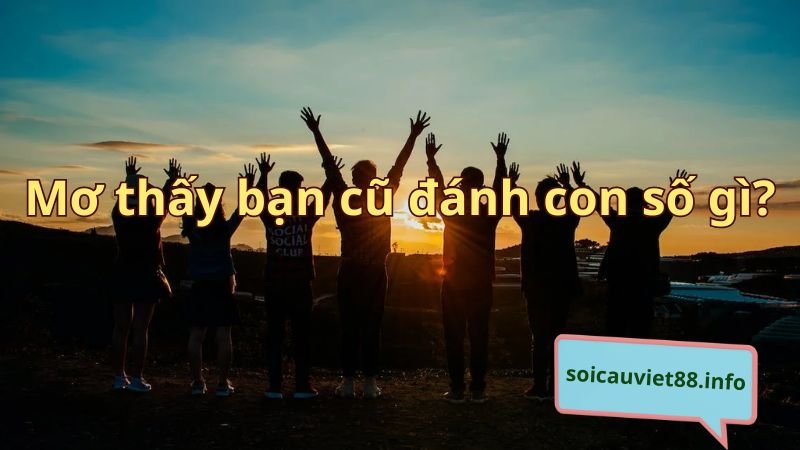 Mơ thấy bạn cũ đánh con số gì?