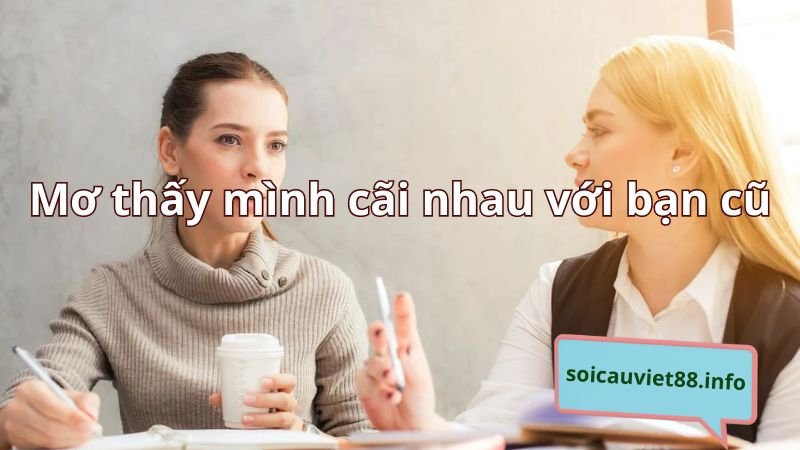 Mơ thấy mình cãi nhau với bạn cũ