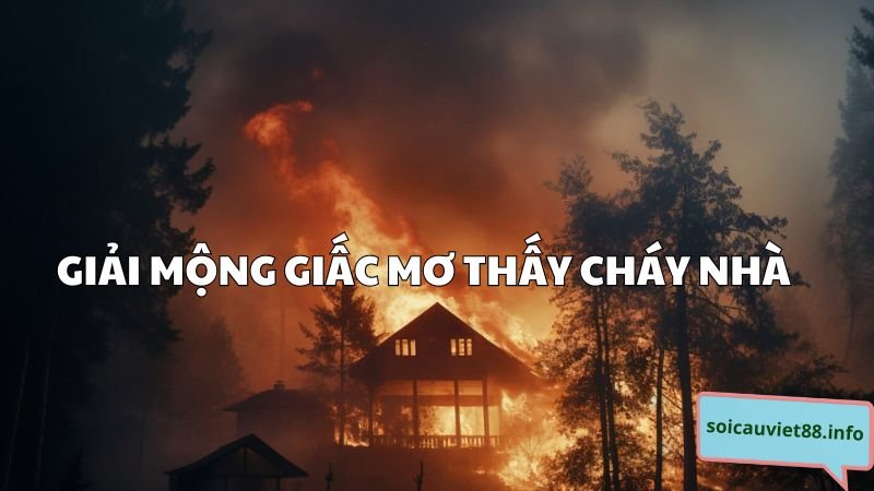 Giải mộng giấc mơ thấy cháy nhà