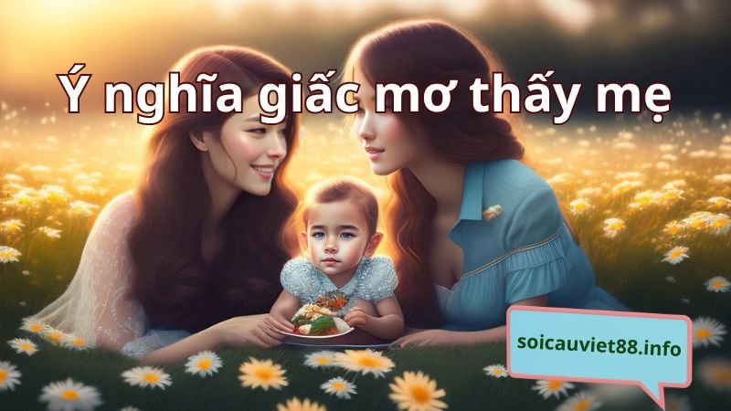 Ý nghĩa giấc mơ thấy mẹ