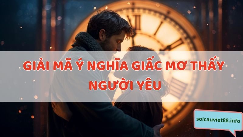 Giải mã ý nghĩa giấc mơ thấy người yêu