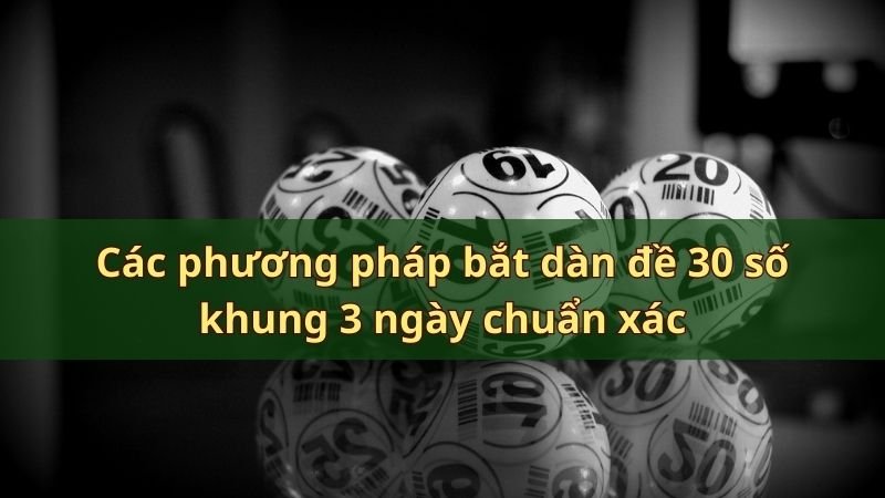 Các phương pháp bắt dàn đề 30 số khung 3 ngày chuẩn xác