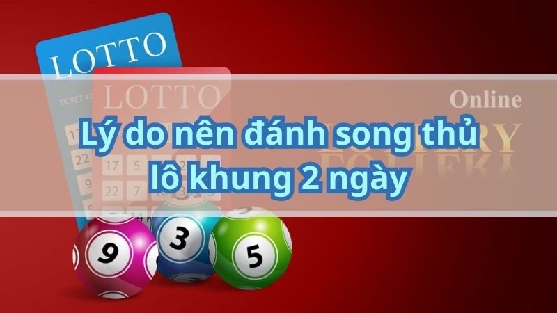 Lý do nên đánh song thủ lô khung 2 ngày