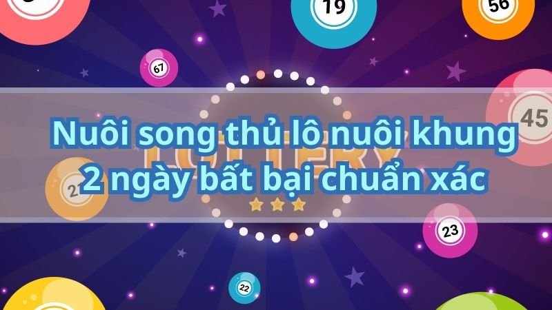 Hướng dẫn cách soi song thủ lô khung 2 ngày chuẩn xác