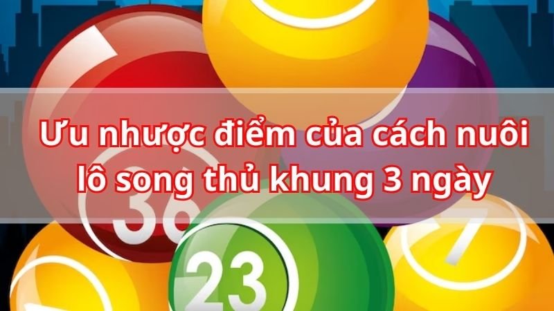 Ưu nhược điểm của cách nuôi lô song thủ khung 3 ngày