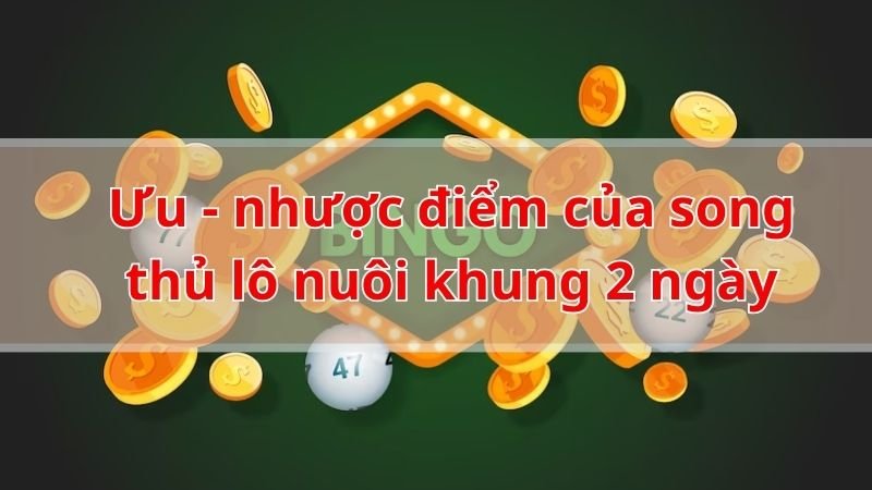 Ưu - nhược điểm của song thủ lô nuôi khung 2 ngày