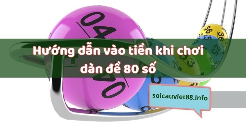 Hướng dẫn vào tiền khi chơi dàn đề 80 số bất bại