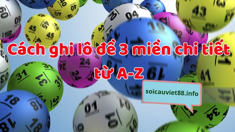 Cách ghi lô đề 3 miền chi tiết từ A-Z cho cược thủ