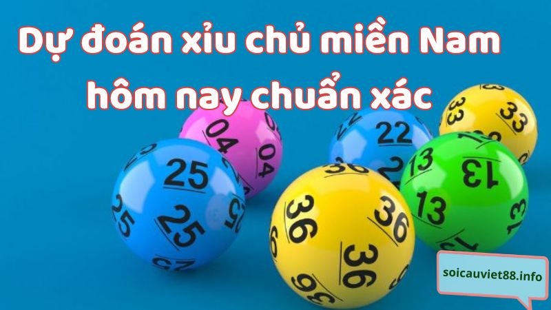 Dự đoán xỉu chủ miền Nam hôm nay chuẩn xác