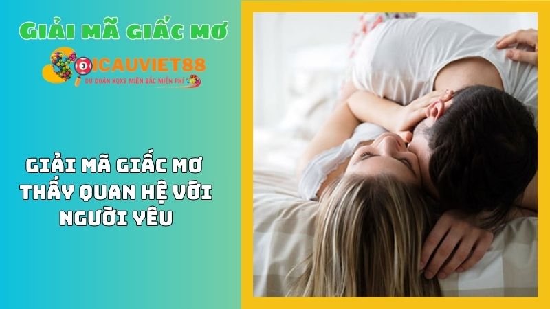 Giải mã giấc mơ thấy quan hệ với người yêu