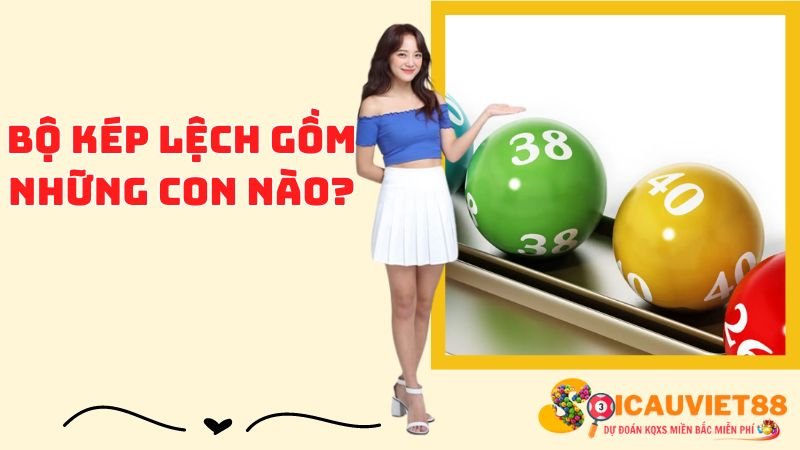 Bộ kép lệch gồm những con nào?