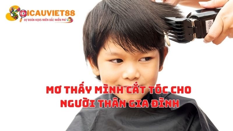 Mơ thấy mình cắt tóc cho người thân gia đình