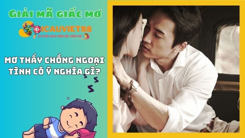 Mơ thấy chồng ngoại tình có ý nghĩa gì?