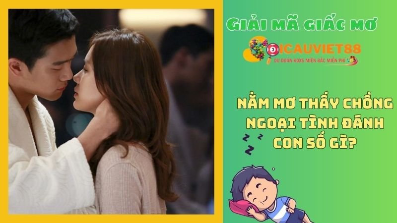 Nằm mơ thấy chồng ngoại tình đánh con số gì?