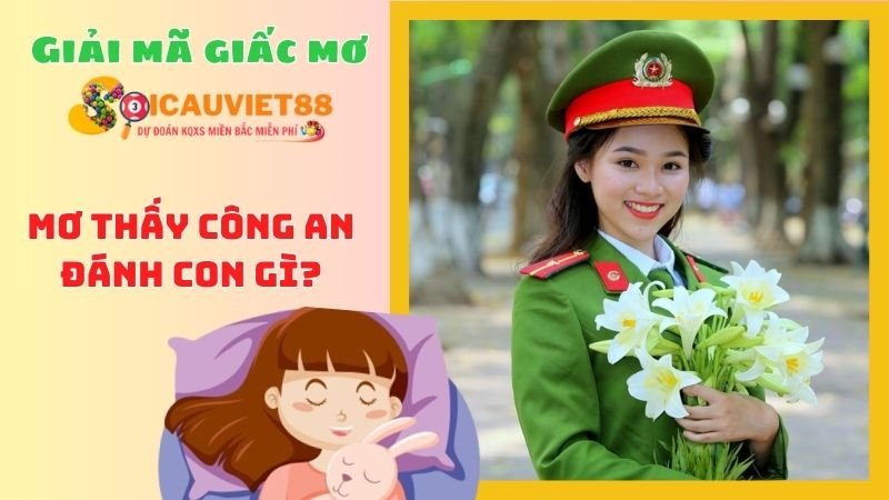 Mơ thấy công an đánh con gì?