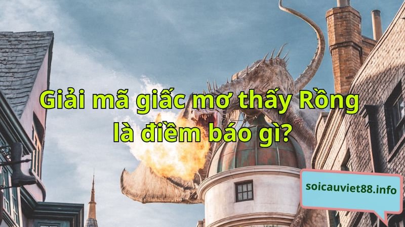 Giải mã giấc mơ thấy Rồng là điềm báo gì?