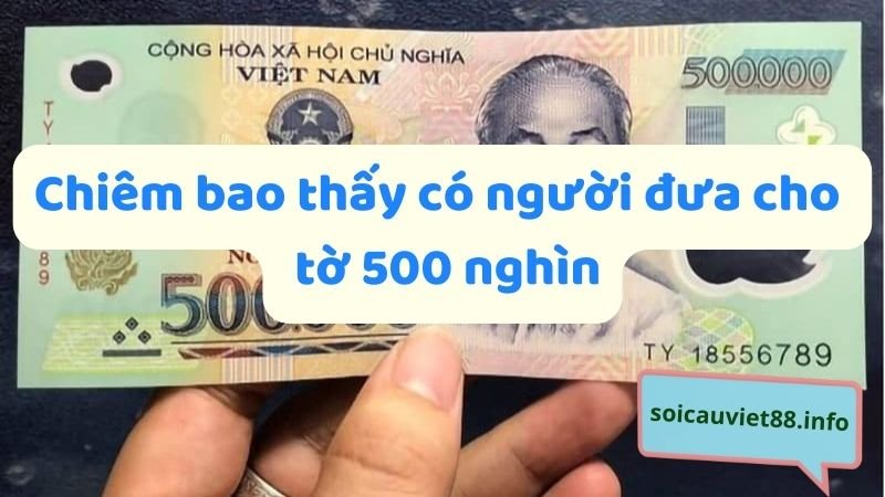 Chiêm bao thấy có người đưa cho bạn tờ 500 nghìn