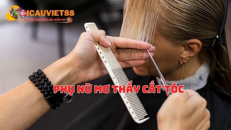 Phụ nữ mơ thấy cắt tóc