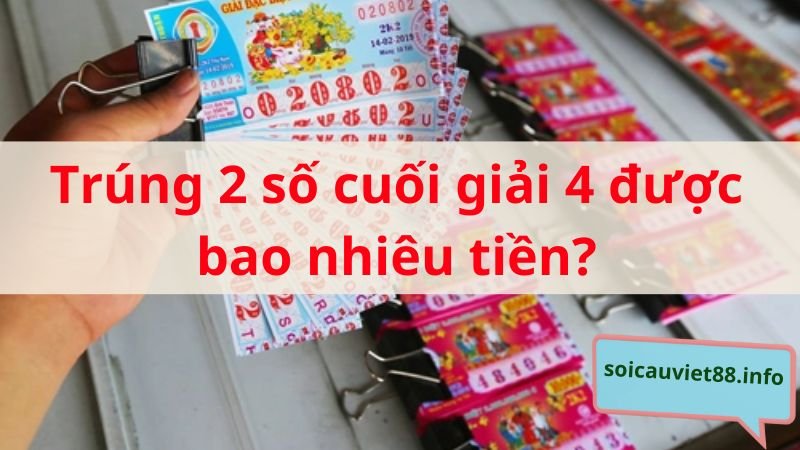 Trúng 2 số cuối giải 4 được bao nhiêu tiền?