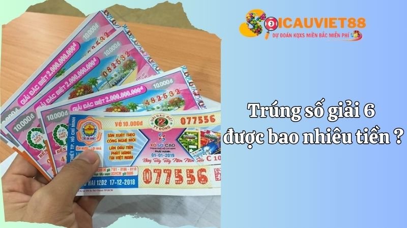 Trúng số giải 6 được bao nhiêu tiền tại XSKT 3 miền?